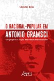 O Nacional-Popular em Antonio Gramsci: Um Projeto de Nação das Classes Trabalhadoras (eBook, ePUB)
