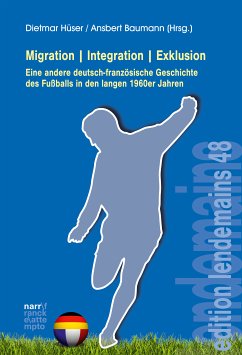 Migration Integration Exklusion - Eine andere deutsch-französische Geschichte des Fußballs (eBook, ePUB)