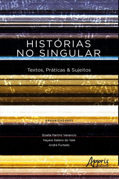 Histórias no Singular: Textos, Práticas & Sujeitos (eBook, ePUB) Histórias no Singular: Textos, Práticas & Sujeitos (eBook, ePUB)