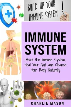 Immune System: Boost the Immune System and Heal Your Gut and Cleanse Your Body Naturally (eBook, ePUB) - Mason, Charlie