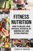 Fitness Nutrition: How to Unlock Your Physical Potential by Working Out and Eating Properly (eBook, ePUB) Fitness Nutrition: How to Unlock Your Physical Potential by Working Out and Eating Properly (eBook, ePUB)