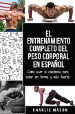 El Entrenamiento Completo del Peso Corporal En Español: Cómo Usar la Calistenia Para Estar en Forma y más Fuerte (eBook, ePUB)