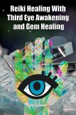 Reiki Healing With Third Eye Awakening and Gem Healing: Enhance Psychic Abilities and Awareness (eBook, ePUB)