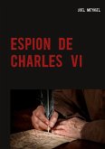 ESPION DE CHARLES VI (eBook, ePUB) ESPION DE CHARLES VI (eBook, ePUB)