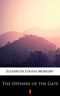 The Openers of the Gate (eBook, ePUB) - Moresby, Elizabeth Louisa