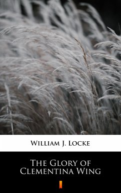 The Glory of Clementina Wing (eBook, ePUB) - Locke, William J.