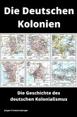 Die Deutschen Kolonien - Die Geschichte des deutschen Kolonialismus (eBook, ePUB)
