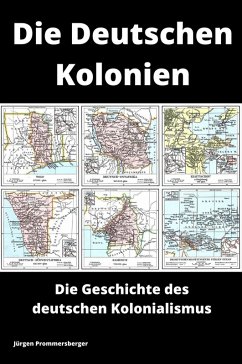 Die Deutschen Kolonien - Die Geschichte des deutschen Kolonialismus (eBook, ePUB) - Prommersberger, Jürgen