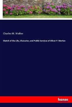 Sketch of the Life, Character, and Public Services of Oliver P. Morton - Walker, Charles M.