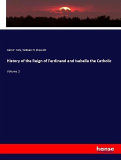 History of the Reign of Ferdinand and Isabella the Catholic - Kirk, John F.;Prescott, William H.