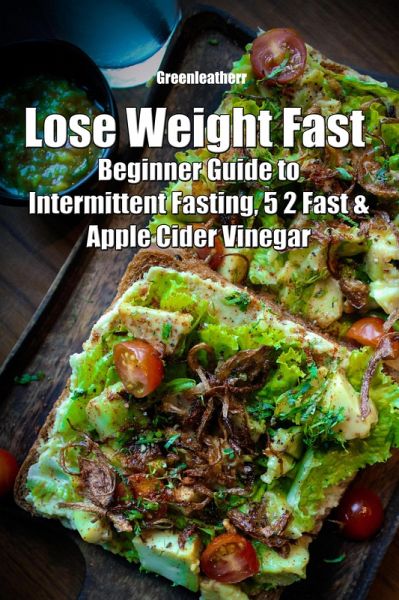 Lose Weight Fast: Beginner Guide to Intermittent Fasting, 5 2 Fast & Apple Cider Vinegar (eBook, ePUB) Lose Weight Fast: Beginner Guide to Intermittent Fasting, 5 2 Fast & Apple Cider Vinegar (eBook, ePUB)