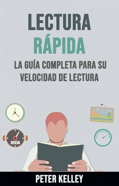 Lectura Rápida: La Guía Completa Para Su Velocidad De Lectura (eBook, ePUB) - Kelley, Peter