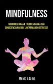 Mindfulness: Melhores Dicas E Truques Para A Sua Consciência Plena E Libertação Do Estresse (eBook, ePUB)