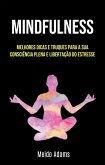 Mindfulness: Melhores Dicas E Truques Para A Sua Consciência Plena E Libertação Do Estresse (eBook, ePUB) Mindfulness: Melhores Dicas E Truques Para A Sua Consciência Plena E Libertação Do Estresse (eBook, ePUB)