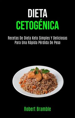 Cover Dieta Cetogénica: Recetas De Dieta Keto Simples Y Deliciosas Para Una Rápida Pérdida De Peso (eBook, ePUB)