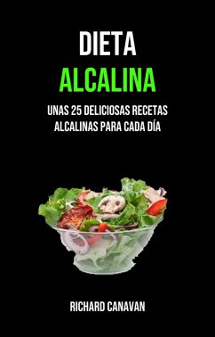Dieta Alcalina: Unas 25 Deliciosas Recetas Alcalinas Para Cada Día (eBook, ePUB) - Canavan, Richard