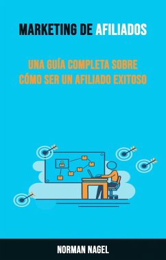 Cover Marketing De Afiliados: Una Guía Completa Sobre Cómo Ser Un Afiliado Exitoso (eBook, ePUB)
