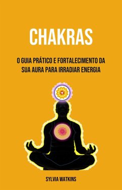 Chakras: O Guia Prático E Fortalecimento Da Sua Aura Para Irradiar Energia (eBook, ePUB) Cover Chakras: O Guia Prático E Fortalecimento Da Sua Aura Para Irradiar Energia (eBook, ePUB)