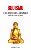Budismo: La Guía Definitiva Para Las Enseñanzas Budistas, La Meditación (eBook, ePUB) Budismo: La Guía Definitiva Para Las Enseñanzas Budistas, La Meditación (eBook, ePUB)