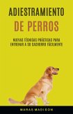 Adiestramiento De Perros: Nuevas Técnicas Prácticas Para Entrenar A Su Cachorro Fácilmente (eBook, ePUB)