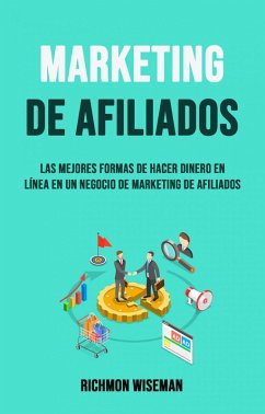 Marketing De Afiliados: Las Mejores Formas De Hacer Dinero En Línea En Un Negocio (eBook, ePUB) - Wiseman, Richmon