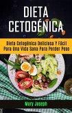 Dieta Cetogénica : Dieta Cetogénica Deliciosa Y Fácil Para Una Vida Sana Para Perder Peso (eBook, ePUB) Dieta Cetogénica : Dieta Cetogénica Deliciosa Y Fácil Para Una Vida Sana Para Perder Peso (eBook, ePUB)