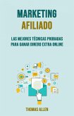 Marketing Afiliado: Las Mejores Técnicas Probadas Para Ganar Dinero Extra Online (eBook, ePUB)