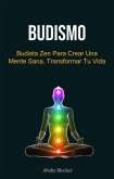 Budismo: Budista Zen Para Crear Una Mente Sana, Transformar Tu Vida (eBook, ePUB)