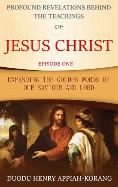 Profound Revelations Behind the Teachings of Jesus Christ (eBook, ePUB) - Appiah-korang, Duodu Henry