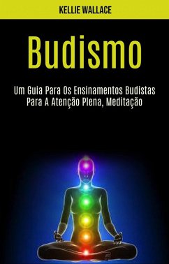 Cover Budismo: Um Guia Para Os Ensinamentos Budistas Para A Atenção Plena, Meditação (eBook, ePUB)