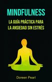 Mindfulness: La Guía Práctica Para La Ansiedad Sin Estrés (eBook, ePUB)