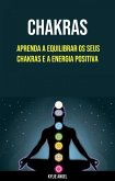 Chakras: Aprenda A Equilibrar Os Seus Chakras E A Energia Positiva (eBook, ePUB)