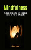 Mindfulness: Técnicas Conscientes Para El Cambio Eterno De Vivir En El Presente (eBook, ePUB)