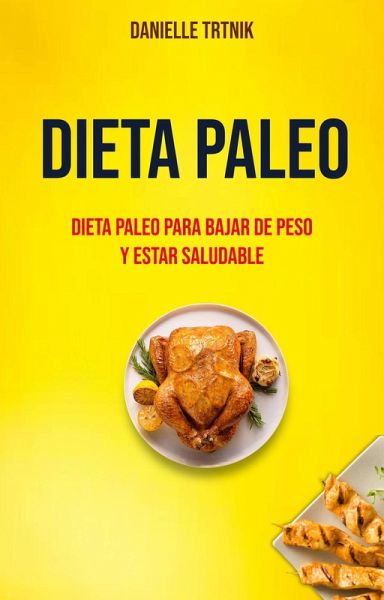 Dieta Paleo: Dieta Paleo Para Bajar De Peso Y Estar Saludable (eBook, ePUB)