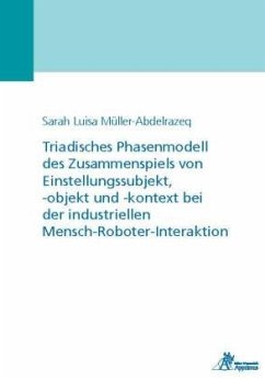 Triadisches Phasenmodell des Zusammenspiels von Einstellungssubjekt, -objekt und -kontext bei der industriellen Mensch-R - Müller-Abdelrazeq, Sarah Luisa