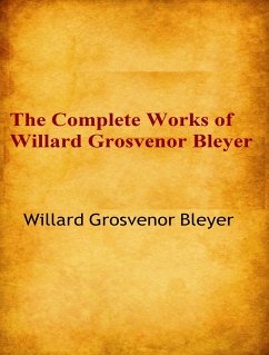 The Complete Works of Willard Grosvenor Bleyer (eBook, ePUB) - Willard Grosvenor Bleyer
