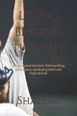 living beyond the limit: Living beyond the limit: faith building, deliverance, spiritual growth and inspirational