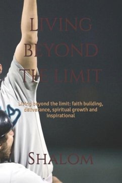 living beyond the limit: Living beyond the limit: faith building, deliverance, spiritual growth and inspirational - Shalom