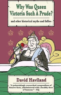 Why Was Queen Victoria Such a Prude?: ...and Other Historical Myths and Follies - Haviland, David