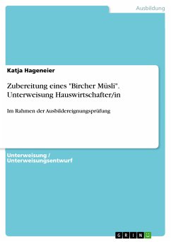 Zubereitung eines &quote;Bircher Müsli&quote;. Unterweisung Hauswirtschafter/in (eBook, PDF)