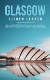 Glasgow lieben lernen: Der perfekte Reiseführer für einen unvergesslichen Aufenthalt in Glasgow inkl. Insider-Tipps und Packliste (eBook, ePUB)