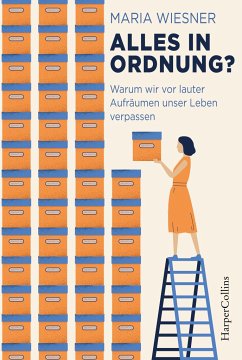 Alles in Ordnung? - Warum wir vor lauter Aufräumen unser Leben verpassen - Wiesner, Maria