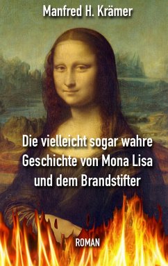 Die vielleicht sogar wahre Geschichte von Mona Lisa und dem Brandstifter - Krämer, Manfred Hans