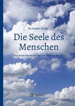 Die Seele des Menschen: Eine kurze Geschichte von der Steinzeit bis heute - Keller, Gustav