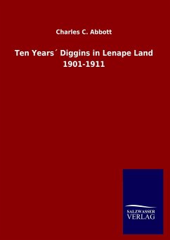 Ten Years´ Diggins in Lenape Land 1901-1911 - Abbott, Charles C.