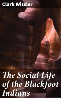 The Social Life of the Blackfoot Indians (eBook, ePUB) - Wissler, Clark