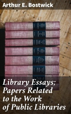 Library Essays; Papers Related to the Work of Public Libraries (eBook, ePUB) - Bostwick, Arthur E.