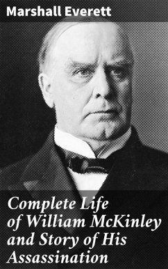 Complete Life of William McKinley and Story of His Assassination (eBook, ePUB) - Everett, Marshall