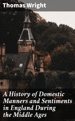 A History of Domestic Manners and Sentiments in England During the Middle Ages (eBook, ePUB) - Wright, Thomas