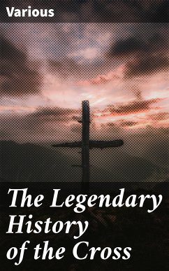 The Legendary History of the Cross (eBook, ePUB) - Various